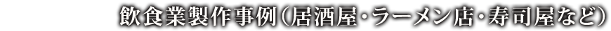 飲食業製作事例（居酒屋・ラーメン店・寿司屋など）