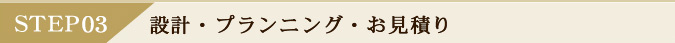 STEP3　設計・プランニング・お見積り