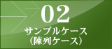 02 サンプルケース
（陳列ケース）